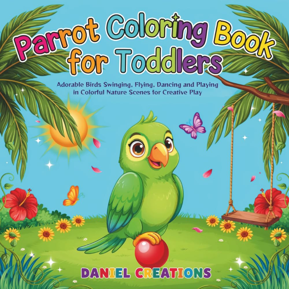 Parrot Coloring Book for Toddlers: Adorable Birds Swinging, Flying, Dancing and Playing in Colorful Nature Scenes for Creative Play