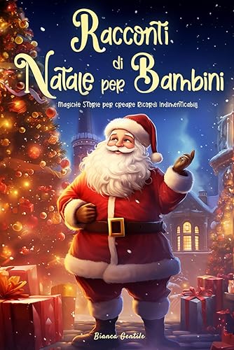 Racconti di Natale per bambini: Magiche Storie con Illustrazioni a Colori, per creare Ricordi Indimenticabili e celebrare il Vero Spirito Natalizio, aspettando insieme il Natale