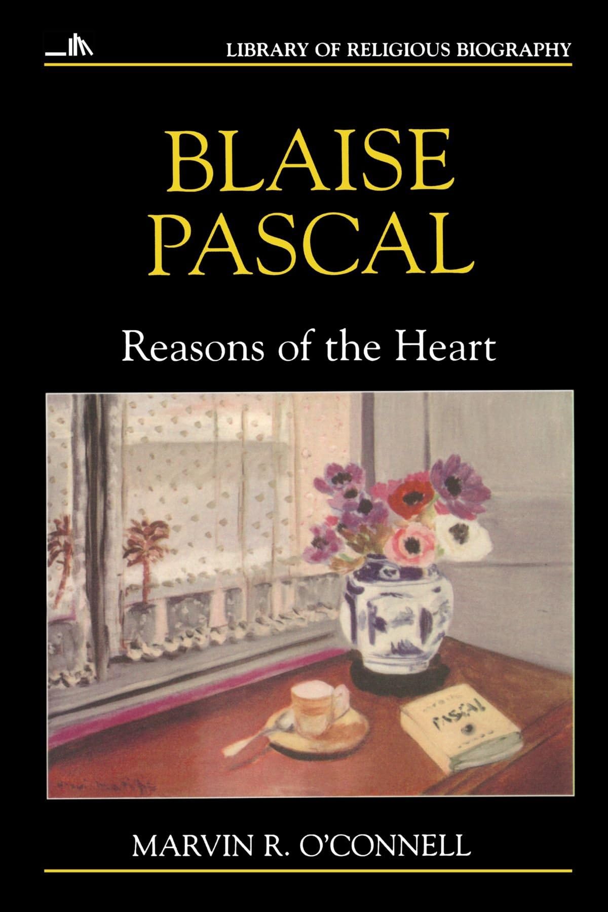 Blaise Pascal: Reasons of the Heart (Library of Religious Biography (LRB))