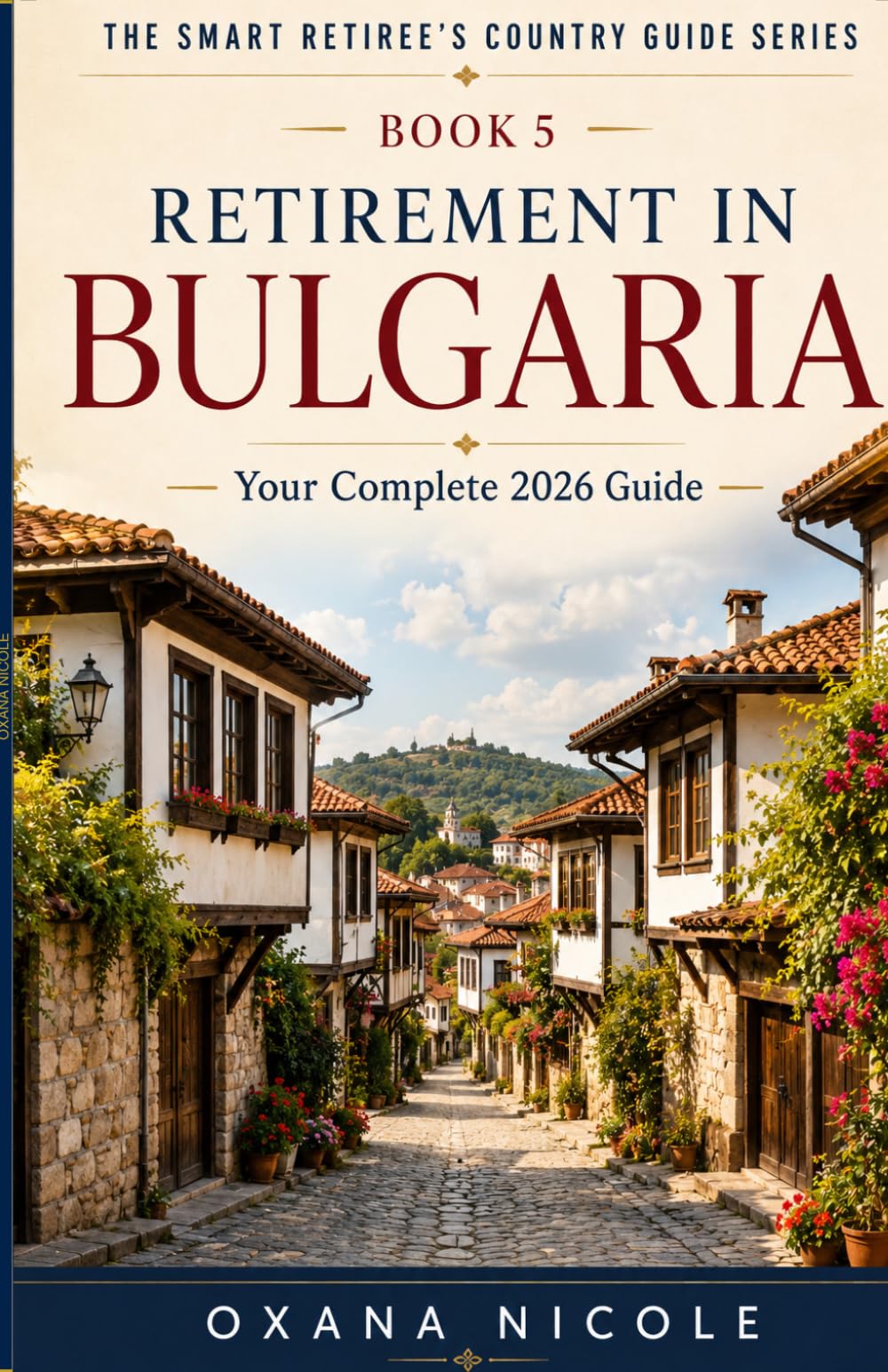 Retirement in Bulgaria: Your Complete 2026 Guide: Visas, Cost of Living, Healthcare, Taxes & the Best Places to Live for Expats and Retirees (The Smart Retiree's Country Guide Series)