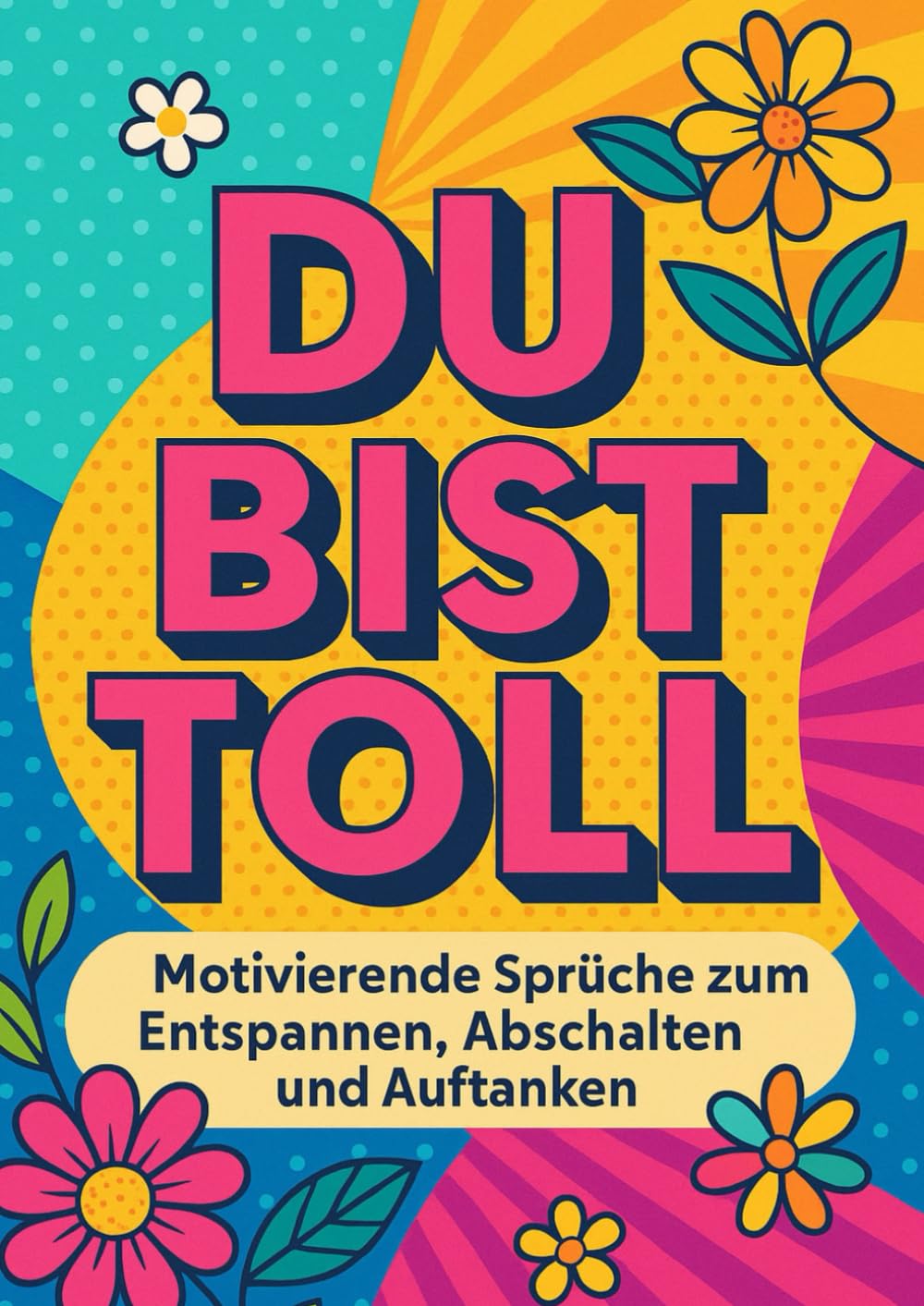 Du bist toll – Motivierende Sprüche zum Entspannen & Abschalten: Ein Ausmalbuch voller Achtsamkeit, Selbstliebe & positiver Energie für Erwachsene