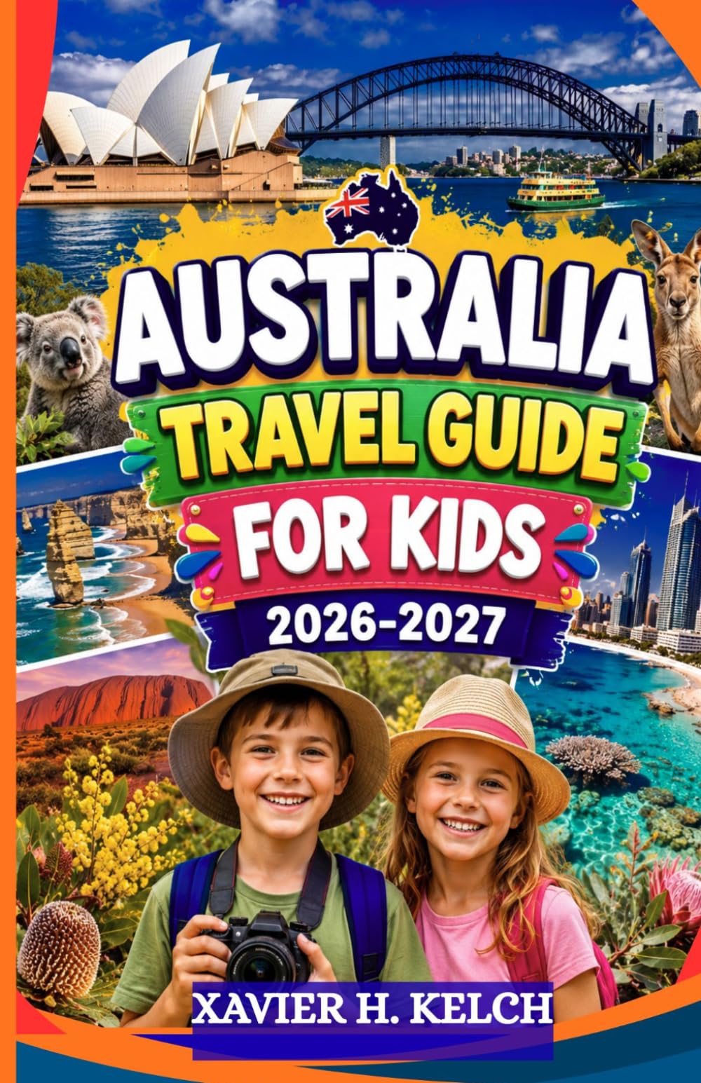 Australia Travel Guide For Kids 2026-2027: From Kangaroos and Koalas to Coral Reefs and Outback Wonders