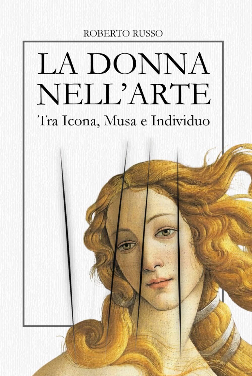 La Donna nell’Arte. Tra Icona, Musa e Individuo: Sacra, Profana, Ribelle – L’Iconografia Femminile in 40 Capolavori della Storia dell’Arte (State of Art)