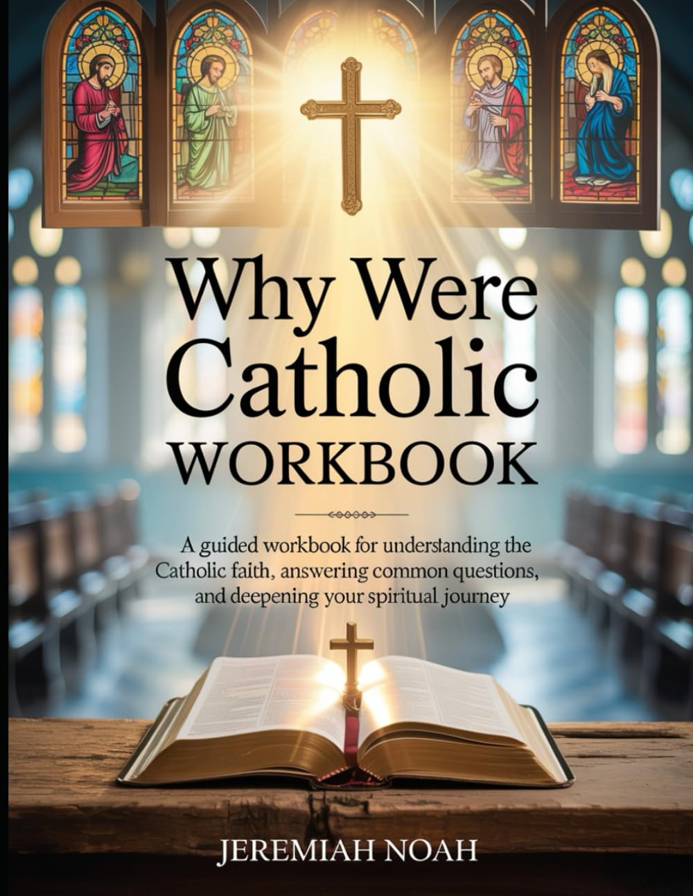 Why Were Catholic Workbook: "A Guided Workbook for Understanding the Catholic Faith, Answering Common Questions, and Deepening Your Spiritual Journey."