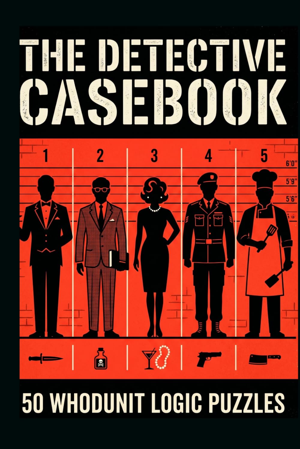 The Detective Casebook: 50 Whodunit Logic Puzzles — Solve the Crime, Name the Suspect, Weapon & Location