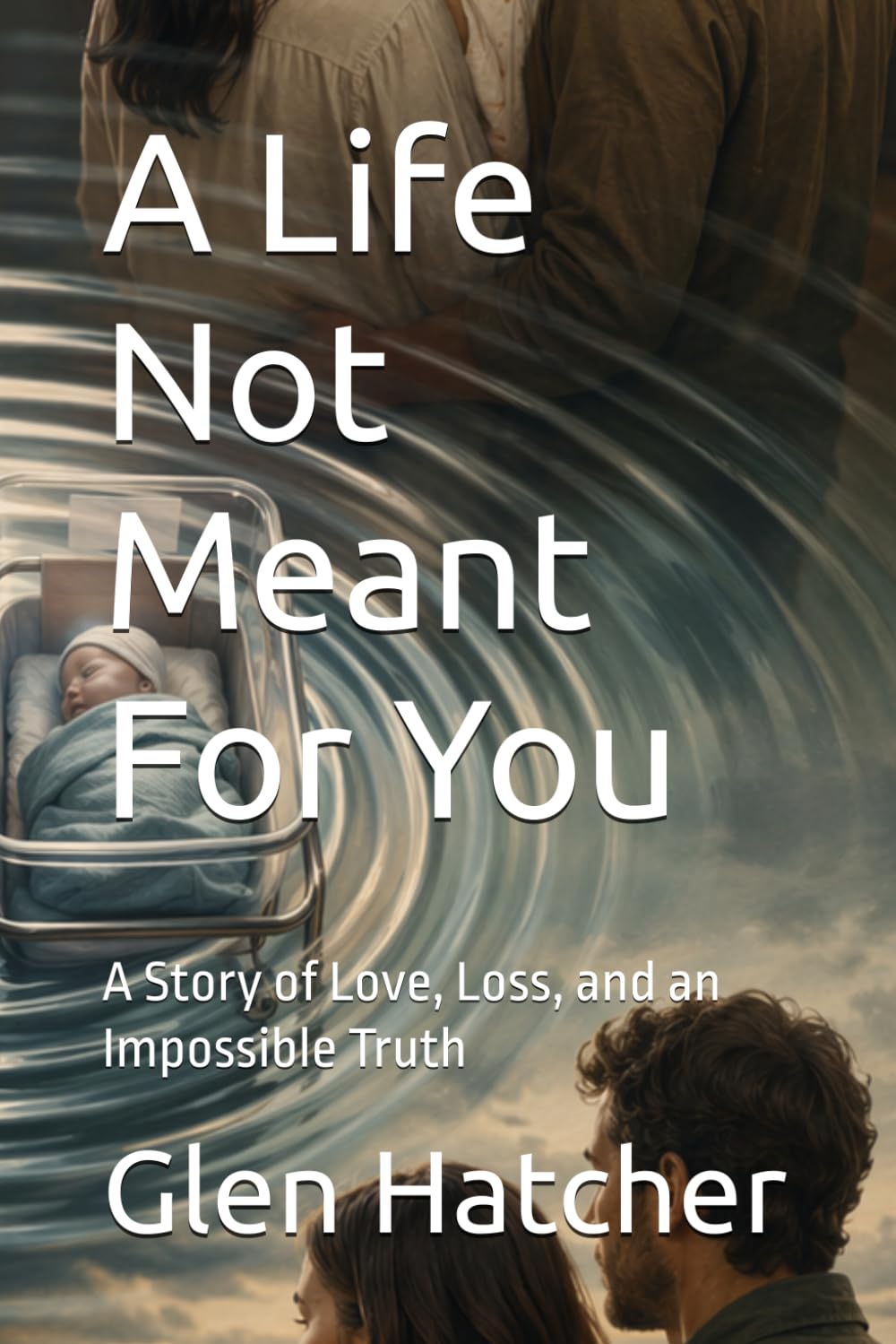 A Life Not Meant For You: A Story of Love, Loss, and an Impossible Truth