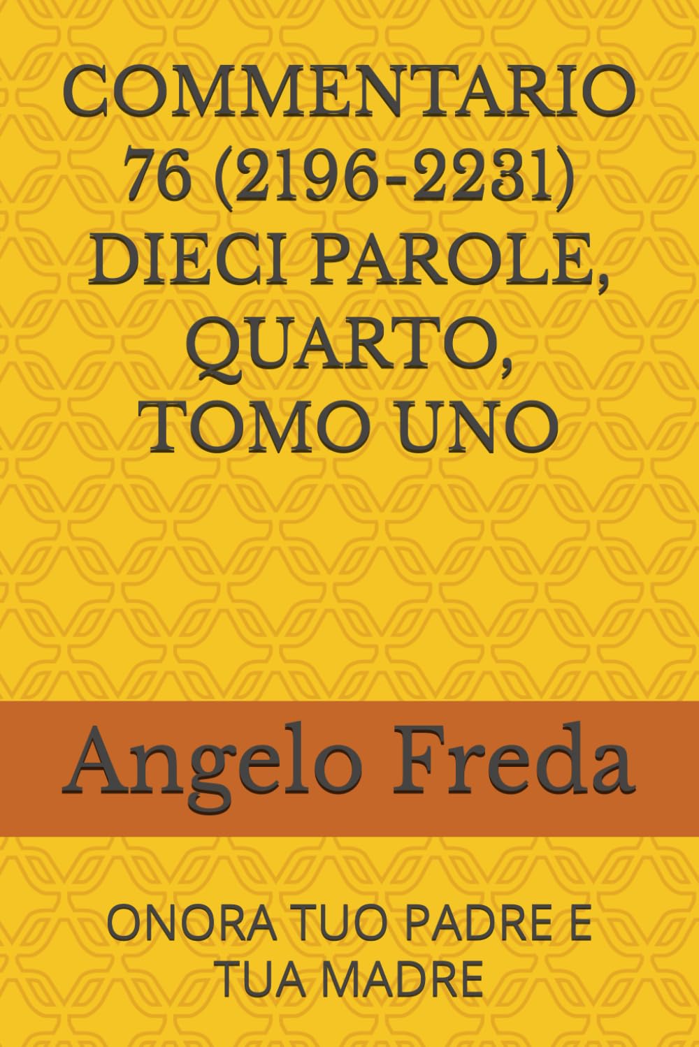 COMMENTARIO 76 (2196-2231) DIECI PAROLE, QUARTO, TOMO UNO: ONORA TUO PADRE E TUA MADRE (COMMENTARIO AL CATECHISMO DELLA CHIESA CATTOLICA)