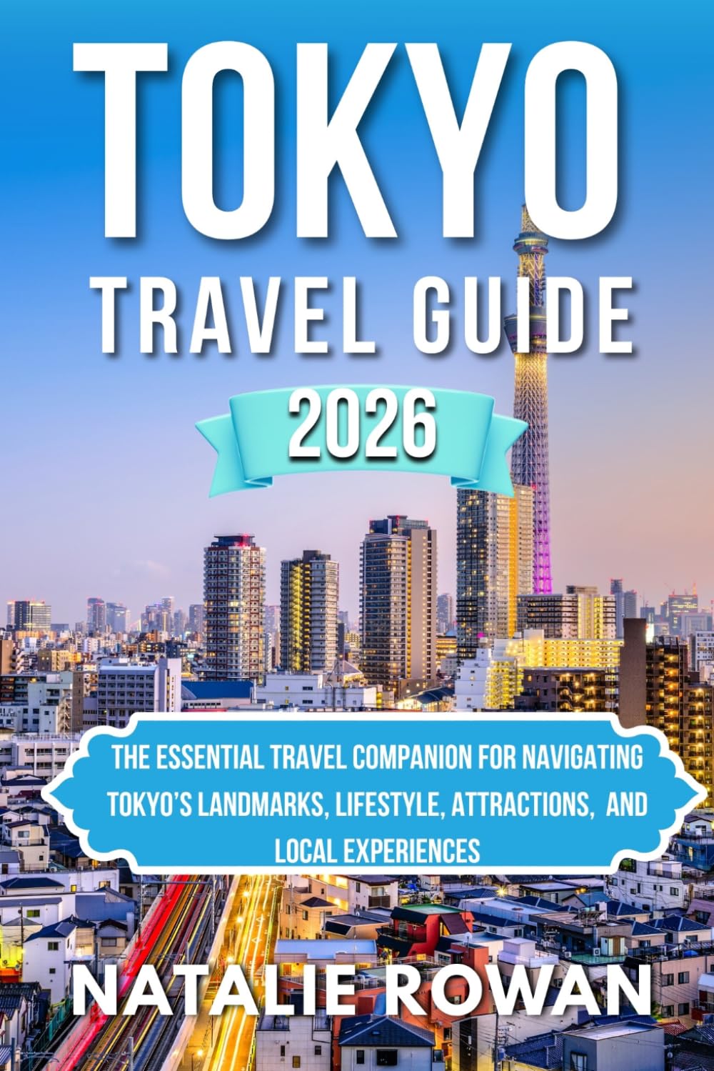 TOKYO TRAVEL GUIDE 2026: The Essential Travel Companion for Navigating Tokyo’s Landmarks, Lifestyle, Attractions, and Local Experiences