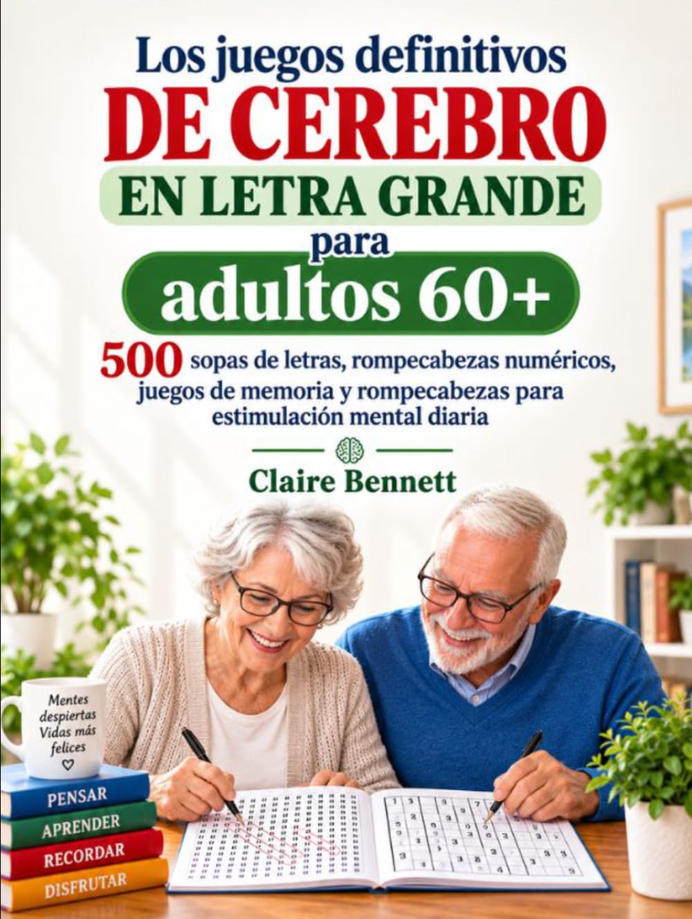 Los juegos definitivos de cerebro en letra grande para adultos 60+: 500 sopas de letras, rompecabezas numéricos, juegos de memoria y rompecabezas para estimulación mental diaria