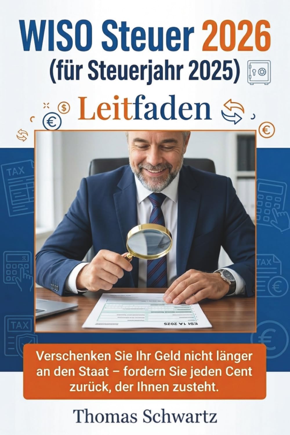 WISO Steuer 2026 (für Steuerjahr 2025) Leitfaden: Verschenken Sie Ihr Geld nicht länger an den Staat – fordern Sie jeden Cent zurück, der Ihnen zusteht