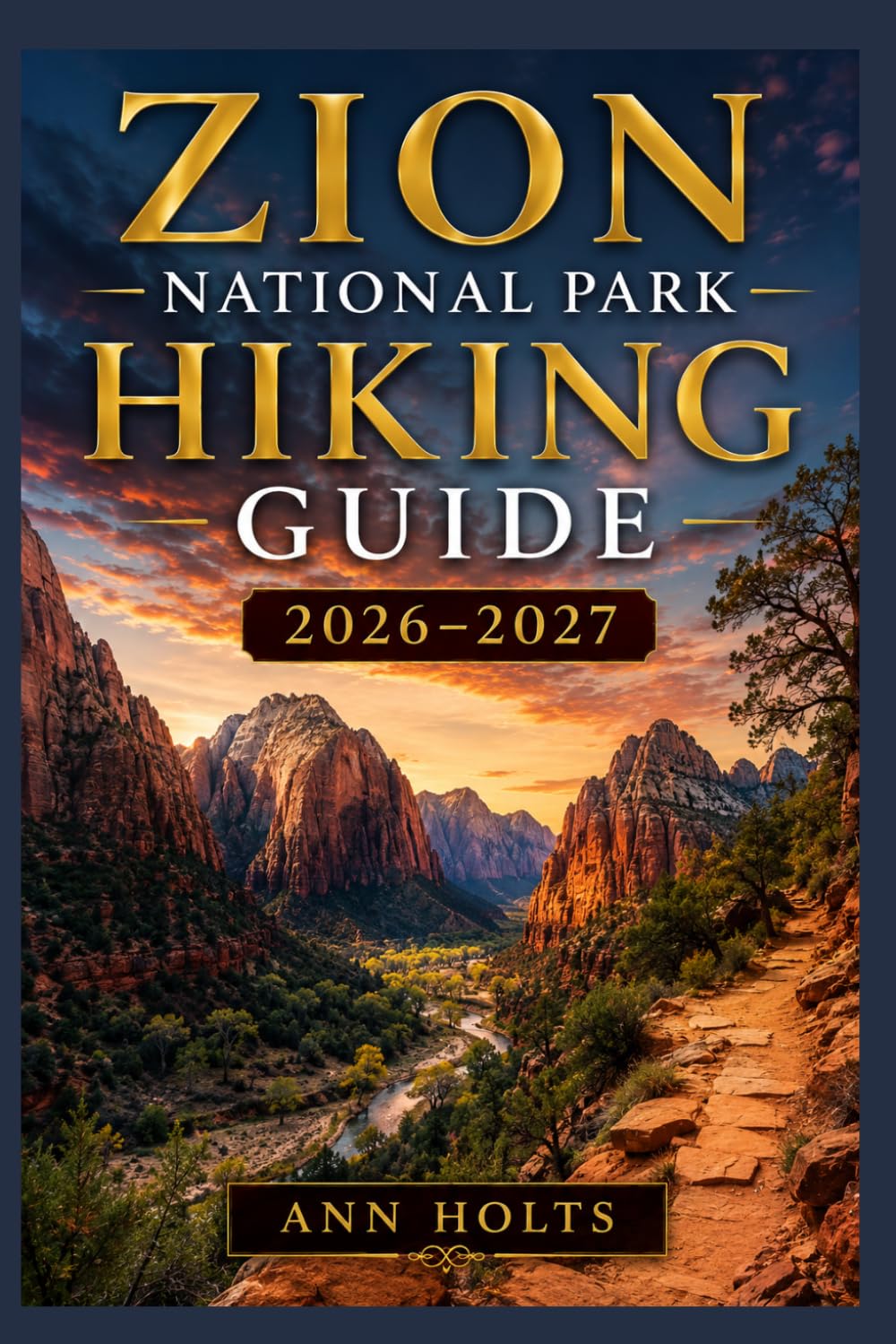 ZION NATIONAL PARK HIKING GUIDE 2026-2027: Best Trails, Beginner and Solo Hike Tips, Waterfalls, Scenic Routes, and Itineraries (Ultimate Cruise & Hiking Adventure Series)