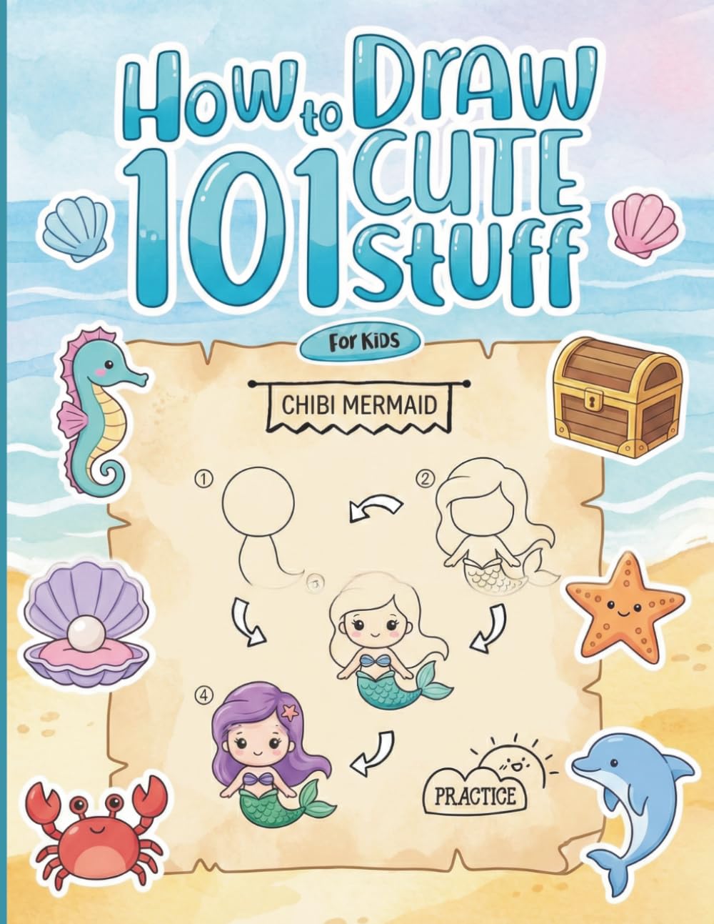 How To Draw 101 Cute Stuff For Kids: Improve Your Artistic Talents with This Beginner-Friendly Guide to Drawing Cute Animals, Yummy Treats, and Magical Things with Simple Instructions and Fun Examples