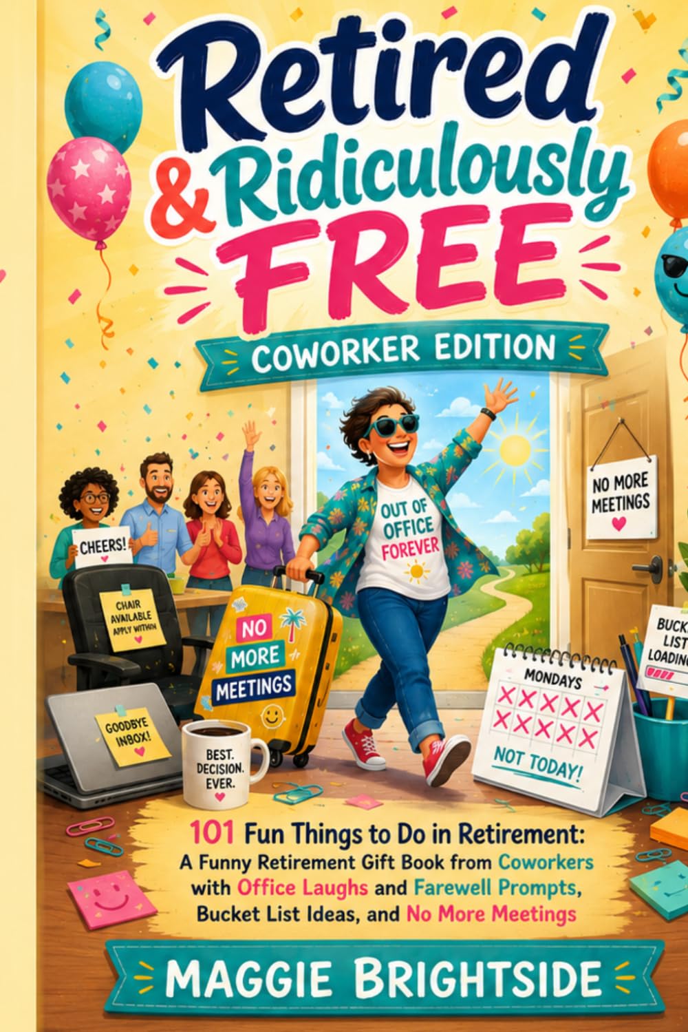 Retired & Ridiculously Free: Coworker Edition: 101 Fun Things to Do in Retirement: A Funny Retirement Gift Book from Coworkers with Office Laughs and ... Bucket List Ideas, and No More Meetings