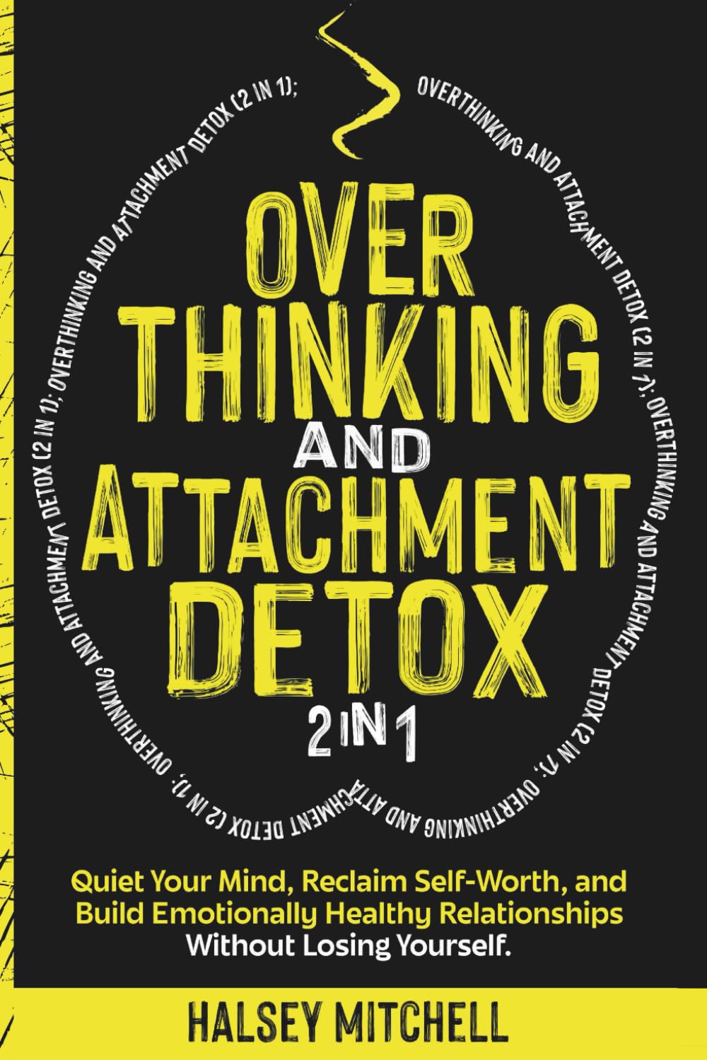 Overthinking and Attachment Detox (2 in 1): Quiet Your Mind, Reclaim Self-Worth, and Build Emotionally Healthy Relationships Without Losing Yourself.