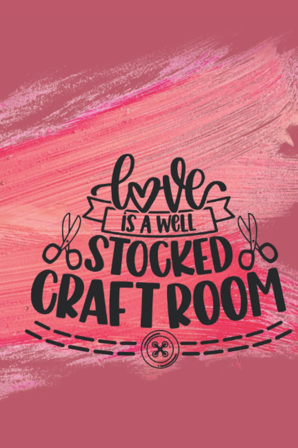 Love Is A Well Stocked Craft Room: Crafter, Love Crafting, Journal, Notebook, Diary, Lined, 120 Pages, 6x9inch
