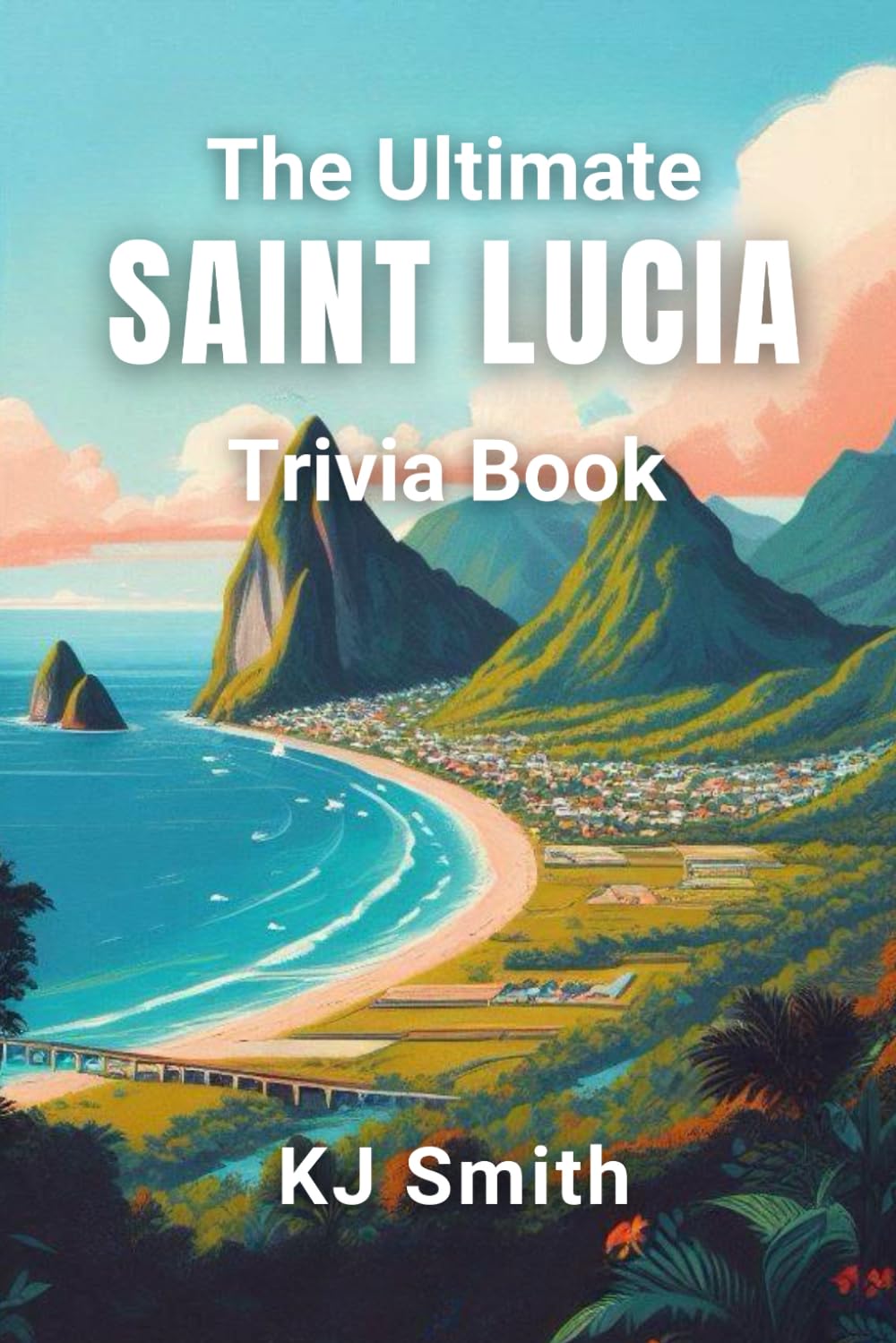 The Ultimate Saint Lucia Trivia Book (The Ultimate Trivia Books - Around the World Edition)