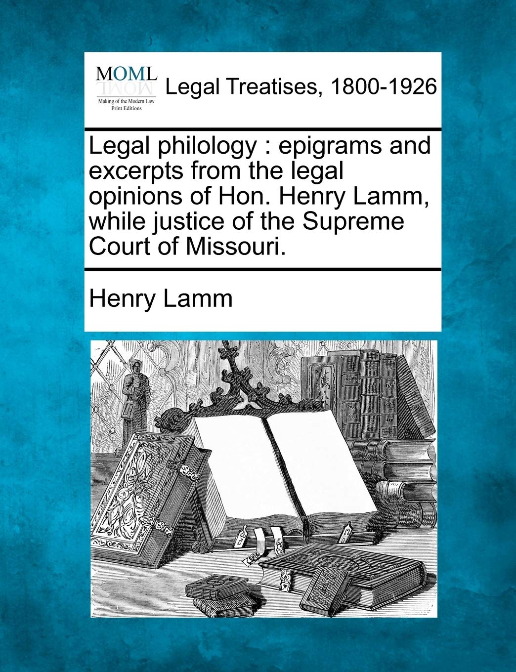 Legal Philology: Epigrams and Excerpts from the Legal Opinions of Hon. Henry Lamm, While Justice of the Supreme Court of Missouri.