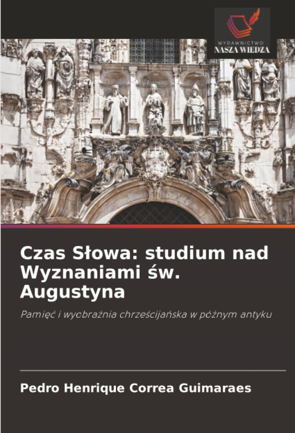 Czas Słowa: studium nad Wyznaniami św. Augustyna: Pamięć i wyobraźnia chrześcijańska w późnym antyku