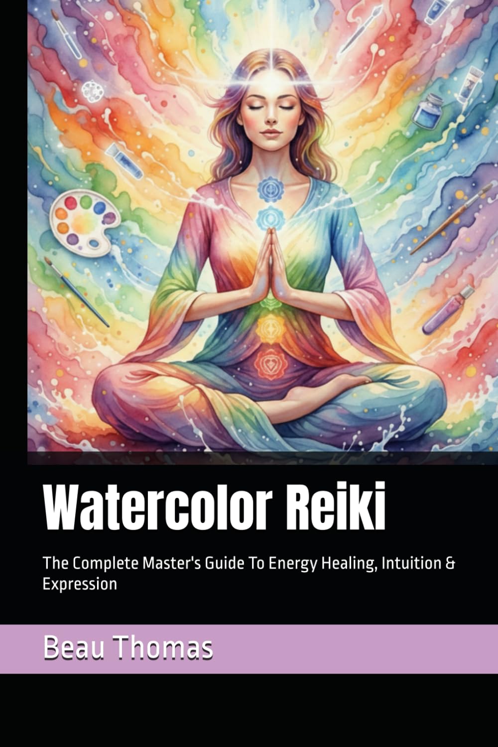 Watercolor Reiki: The Complete Master's Guide To Energy Healing, Intuition & Expression