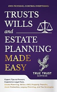 Trusts, Wills, and Estate Planning Made Easy: Own Nothing and Control Everything: Master Trusts, Will and Estate Planning