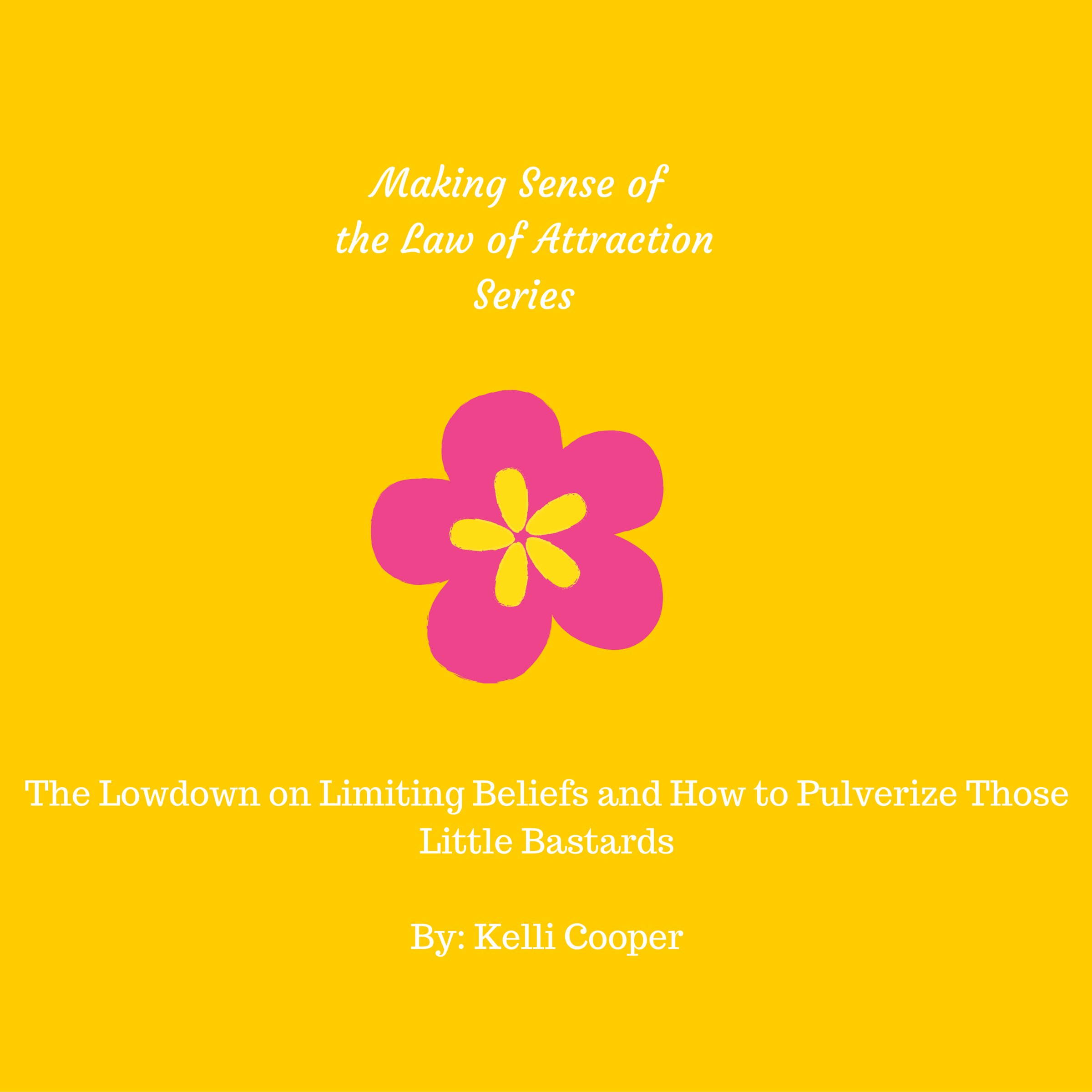 The Lowdown on Limiting Beliefs and How to Pulverize Those Little Bastards