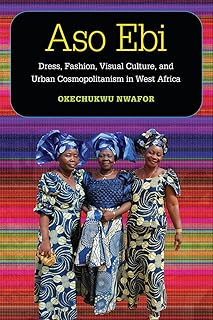 Aso Ebi: Dress, Fashion, Visual Culture, and Urban Cosmopolitanism in West Africa (African Perspectives) - Buy now