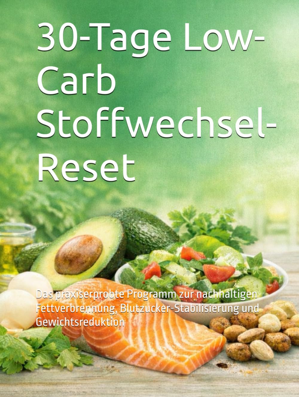 30-Tage Low-Carb Stoffwechsel-Reset: Das praxiserprobte Programm zur nachhaltigen Fettverbrennung, Blutzucker-Stabilisierung und Gewichtsreduktion