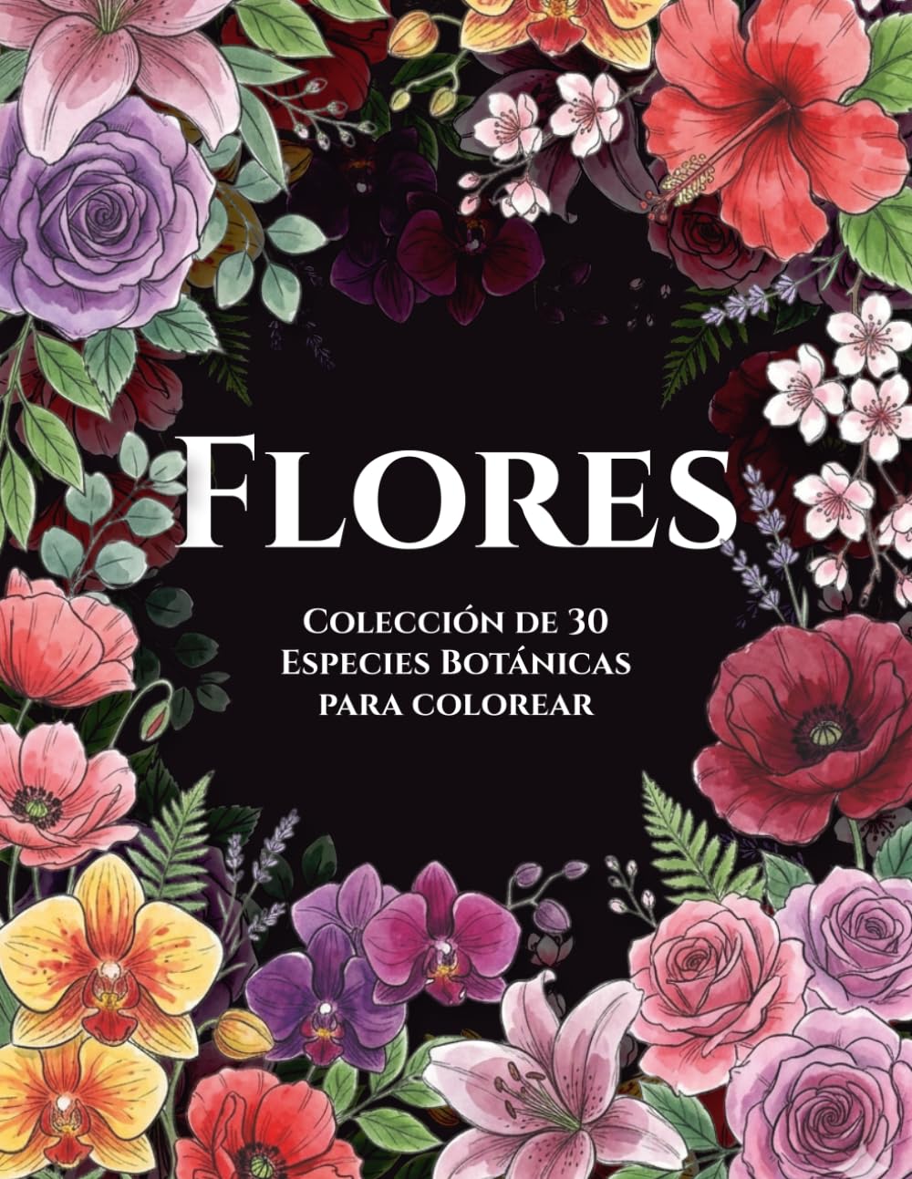 Flores: 30 Especies Botánicas para Colorear: Cuaderno de Botánica Antiestrés para Adultos con 30 Flores Únicas y Composiciones Especiales. Regalo Ideal para Amantes de las Plantas y el Mindfulness.