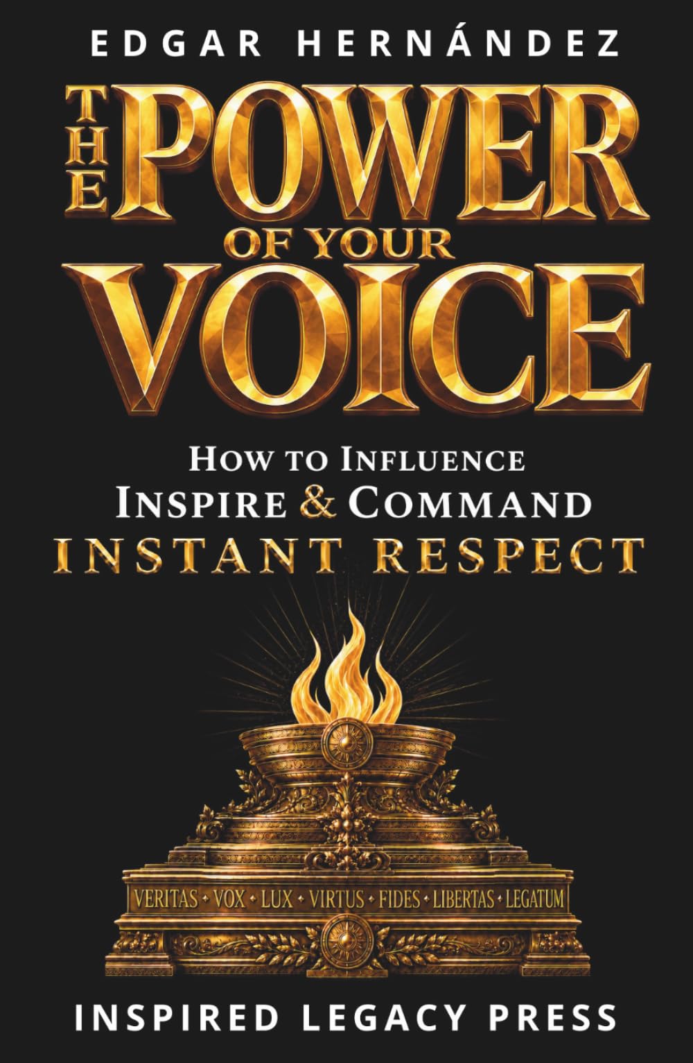 THE POWER OF YOUR VOICE: How to Influence, Inspire, and Command Instant Respect (INSPIRED LEGACY • IDENTITY)