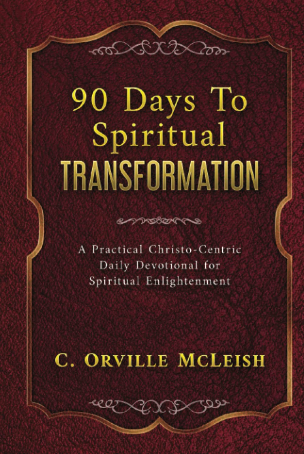 90 Days To Spiritual Transformation: A Practical Christo-Centric Daily Devotional for Spiritual Enlightenment