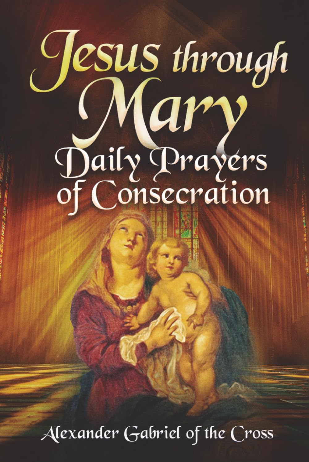 Jesus through Mary: Daily Prayers of Consecration