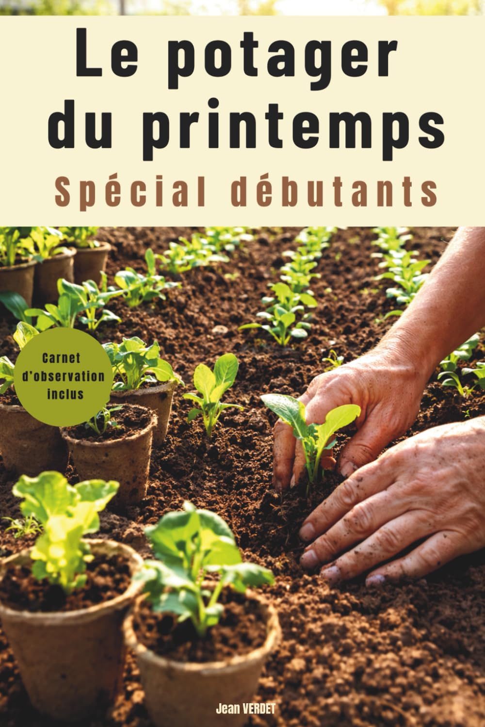 Le potager du printemps: Spécial débutants – Quand semer, quoi planter et comment observer la nature