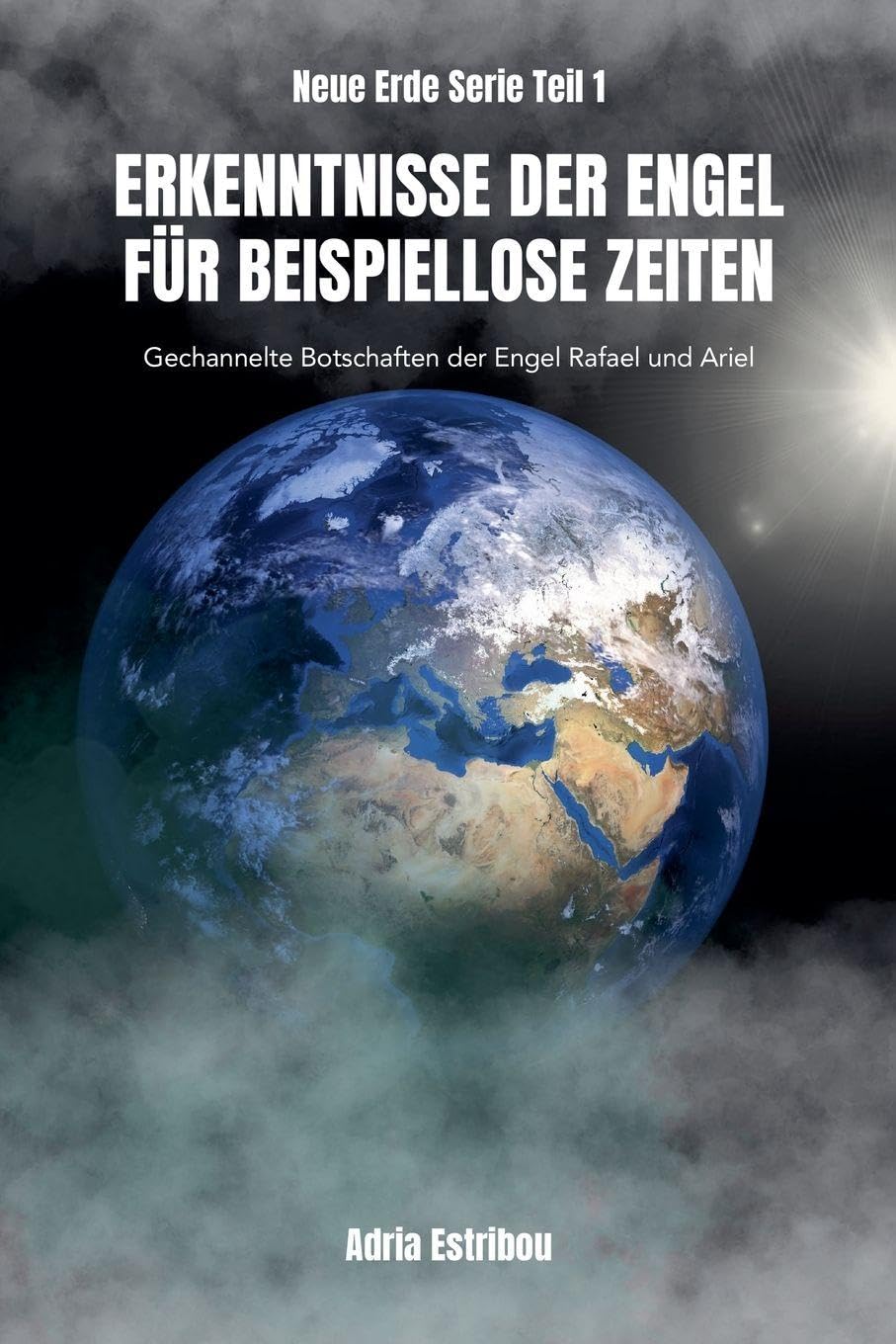 Erkenntnisse der Engel Für Beispiellose Zeiten: 1 (Neue Erde Serie)