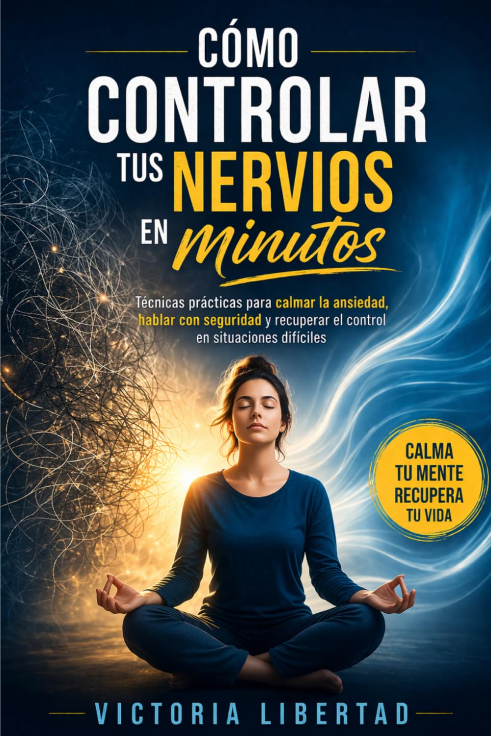 Cómo controlar tus nervios en minutos: Técnicas prácticas para calmar la ansiedad, hablar con seguridad y recuperar el control en situaciones difíciles