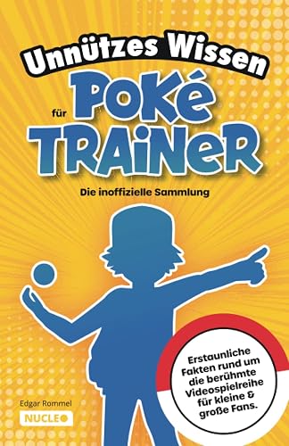 Unnützes Wissen für Poké-Trainer: Die inoffizielle Sammlung: Erstaunliche Fakten rund um die berühmte Videospielreihe für kleine &amp; große Fans | Ein besonderes Geschenk für Poké-Fans