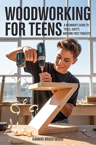 Woodworking for Teens: A Beginner's Guide to Tools, Safety, and