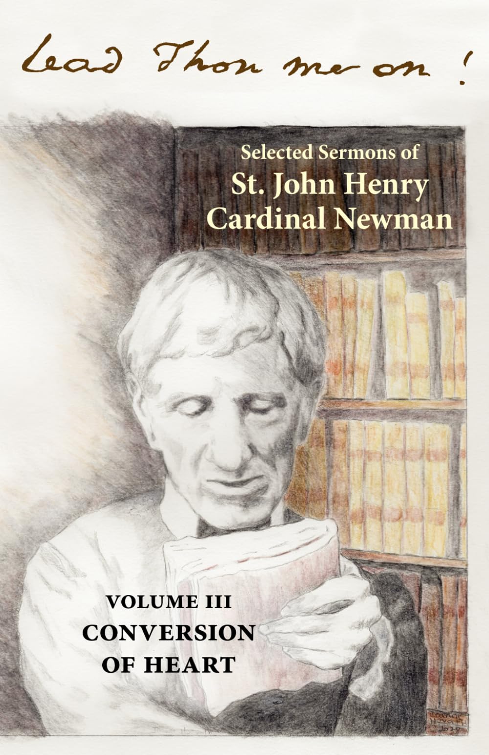 Lead Thou Me On: Selected Sermons of St. John Henry Cardinal Newman: Volume 3: Conversion of Heart