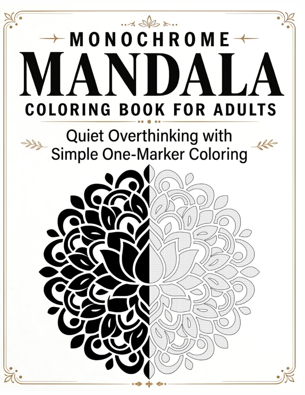 Monochrome Mandala Coloring Book for Adults: Quiet Overthinking with Simple One-Marker Coloring