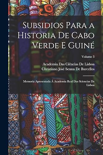 Subsidios Para a Historia De Cabo Verde E Guiné: Memoria Apresentada Á Academia Real Das Sciencias De Lisboa; Volume 3