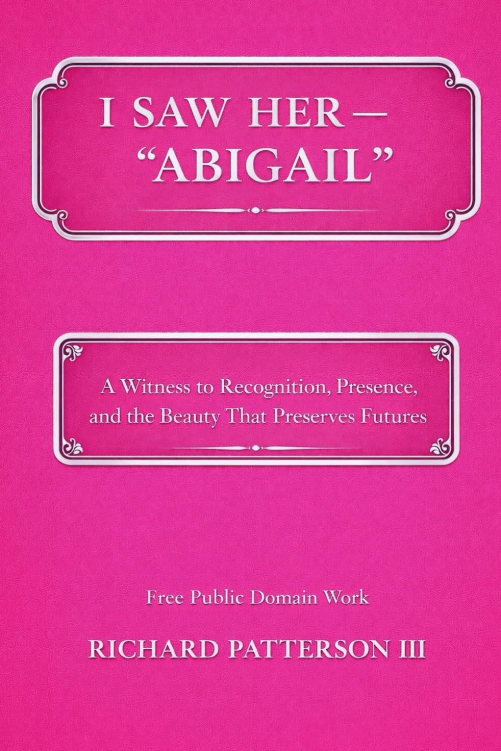 I SAW HER ABIGAIL: A Witness to Recognition, Presence, and the Beauty That Preserves Futures