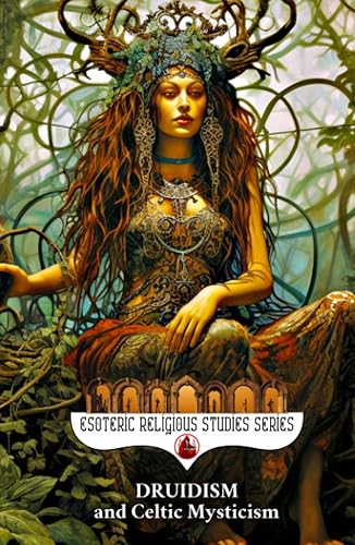 Druidism and Celtic Mysticism The Magic of Érenn and Its Civilizations Shapeshifting, the Otherworld, Ogham, the Wild Hunt, Hy Brasil, the Green ...