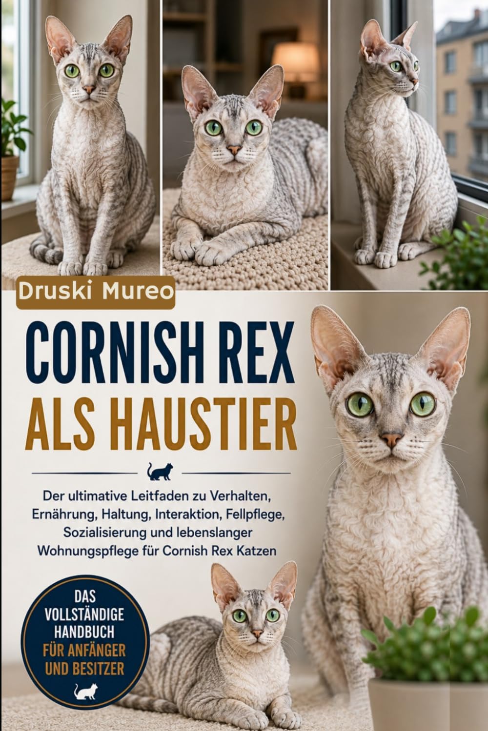 CORNISH REX ALS HAUSTIER: Der ultimative Leitfaden zu Verhalten, Ernährung, Haltung, Interaktion, Fellpflege, Sozialisierung und lebenslanger Wohnungspflege für Cornish Rex Katzen