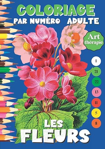 Coloriage par numéro adulte les fleurs: Livre de coloriage mystère et numéroté spécial fleurs. Colorier le monde floral. Support anti-stress / Art thérapie