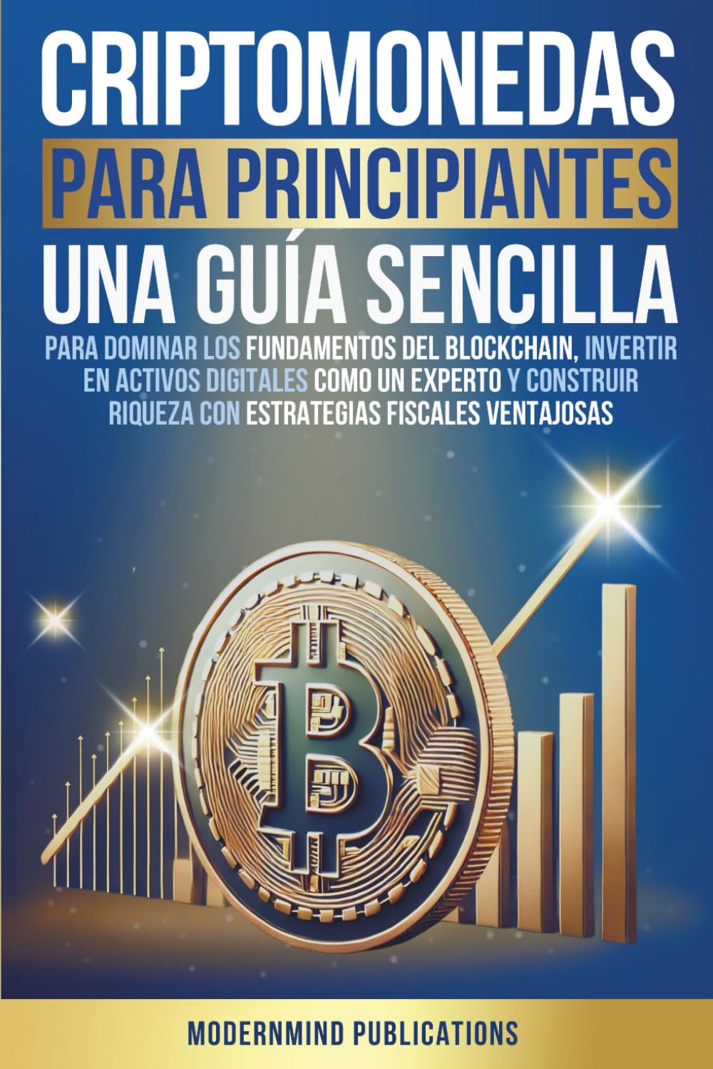 Criptomonedas para principiantes: Una guía sencilla para dominar los  fundamentos del blockchain, invertir en activos digitales como un experto y  construir riqueza con estrategias fiscales ventajosas : Publications,  ModernMind: Amazon.es: Libros