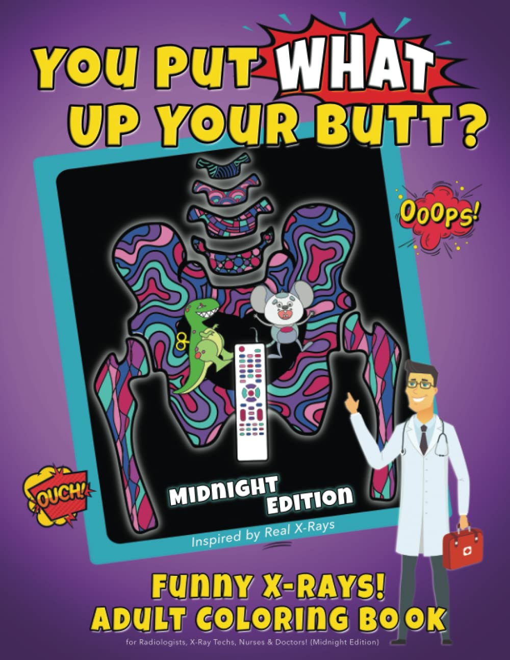 You Put What Up Your Butt? Funny Adult Coloring Book for Radiologists, X-Ray Techs, Nurses & Doctors (Midnight Edition)