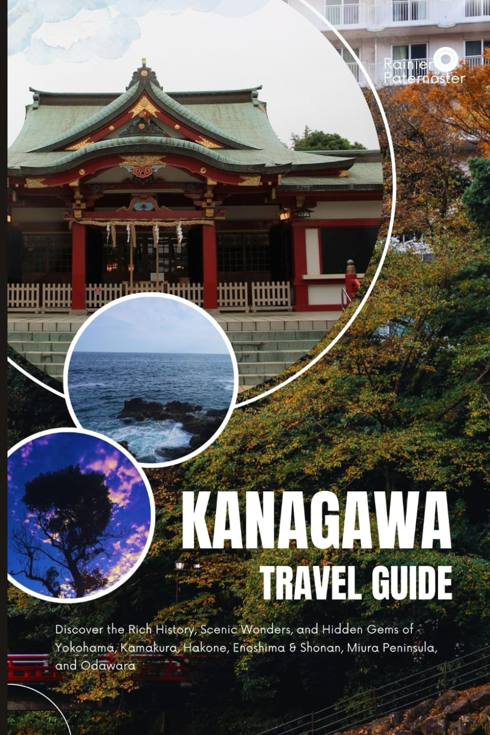 KANAGAWA TRAVEL GUIDE: Discover the Rich History, Scenic Wonders, and Hidden Gems of Yokohama, Kamakura, Hakone, Enoshima & Shonan, Miura Peninsula, and Odawara