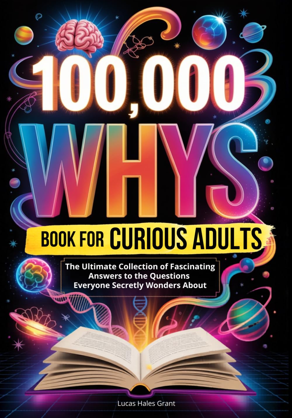 100,000 WHYS Book for Curious Adults: The Ultimate Collection of Weird, Surprising, and Fascinating Answers to the Questions Everyone Secretly Wonders About