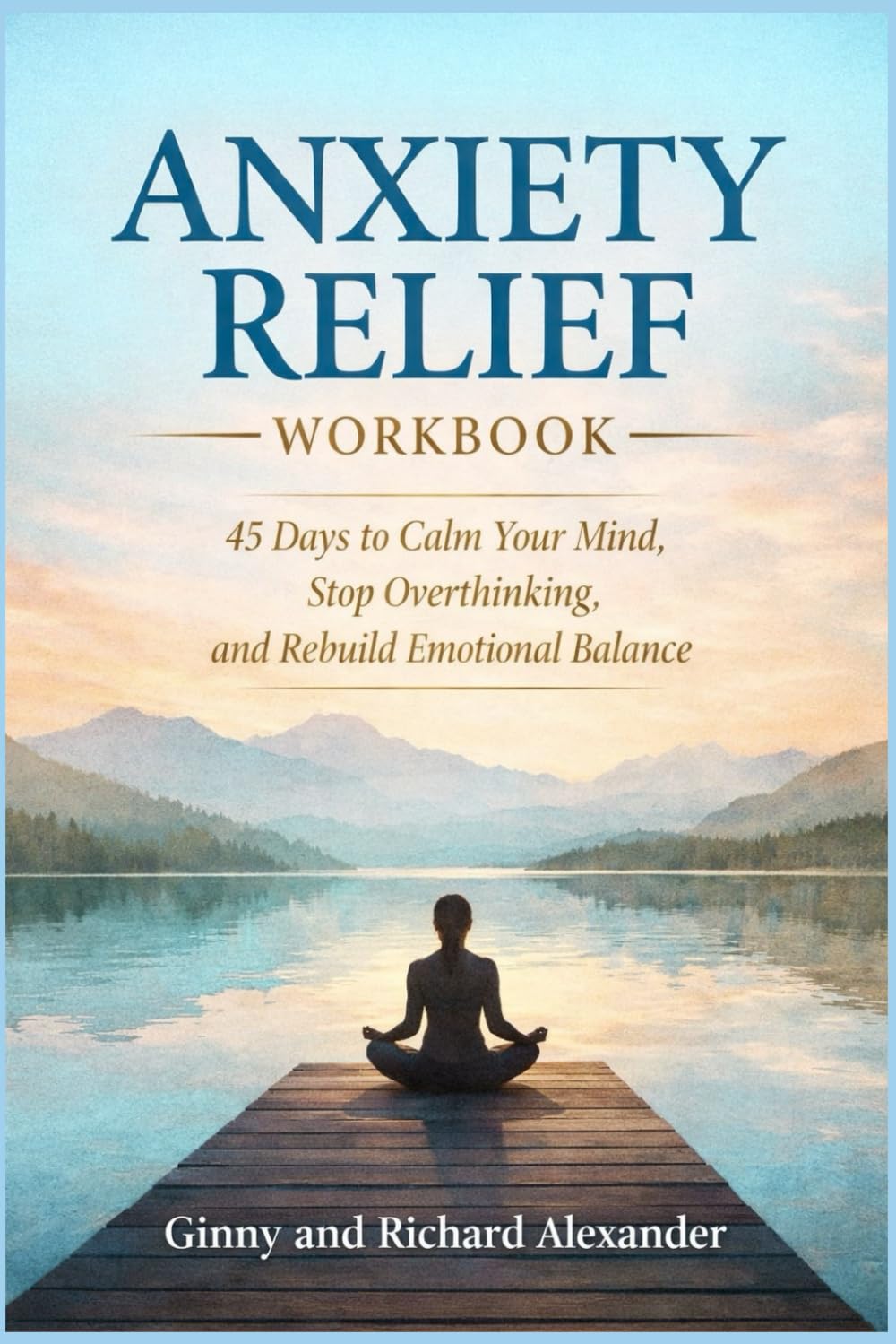 Anxiety Relief Workbook: 45 Day to calm your mind, Stop overthinking, and rebuild emotional balance