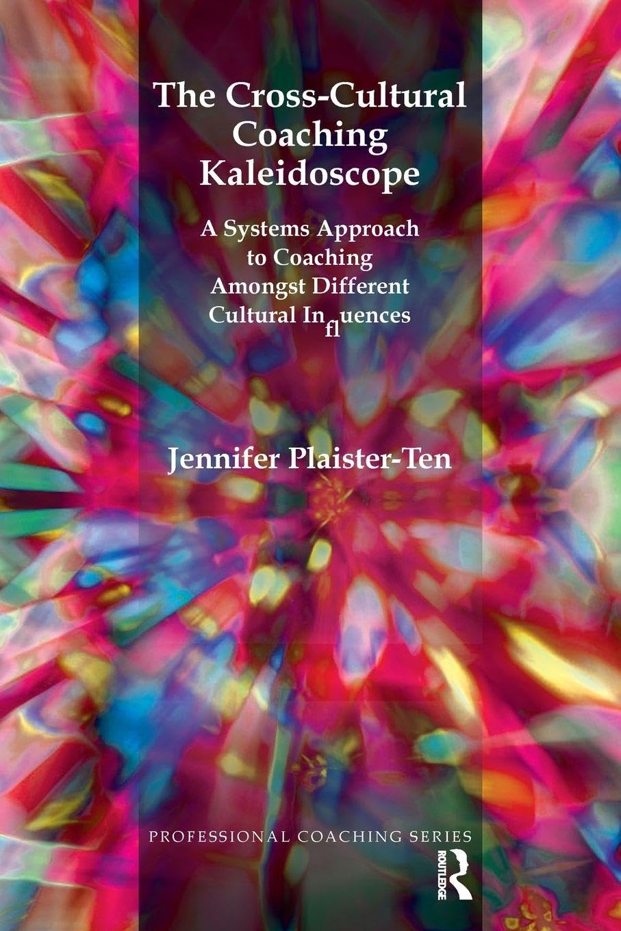 The Cross-Cultural Coaching Kaleidoscope: A Systems Approach to Coaching Amongst Different Cultural Influences (The Professional Coaching Series)