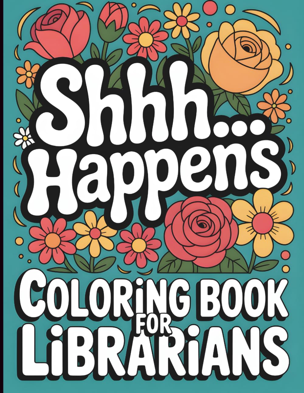 Shhh... Happens: Coloring Book For Librarians: Funny, Snarky and Relatable Appreciation Gift for Librarians (Librarian Gifts)